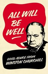 All Will Be Well: Good Advice from Winston Churchill cena un informācija | Enciklopēdijas, uzziņu literatūra | 220.lv