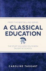 Classical Education: The Stuff You Wish You'd Been Taught At School cena un informācija | Enciklopēdijas, uzziņu literatūra | 220.lv