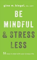 Be Mindful and Stress Less: 50 Ways to Deal with Your (Crazy) Life cena un informācija | Enciklopēdijas, uzziņu literatūra | 220.lv