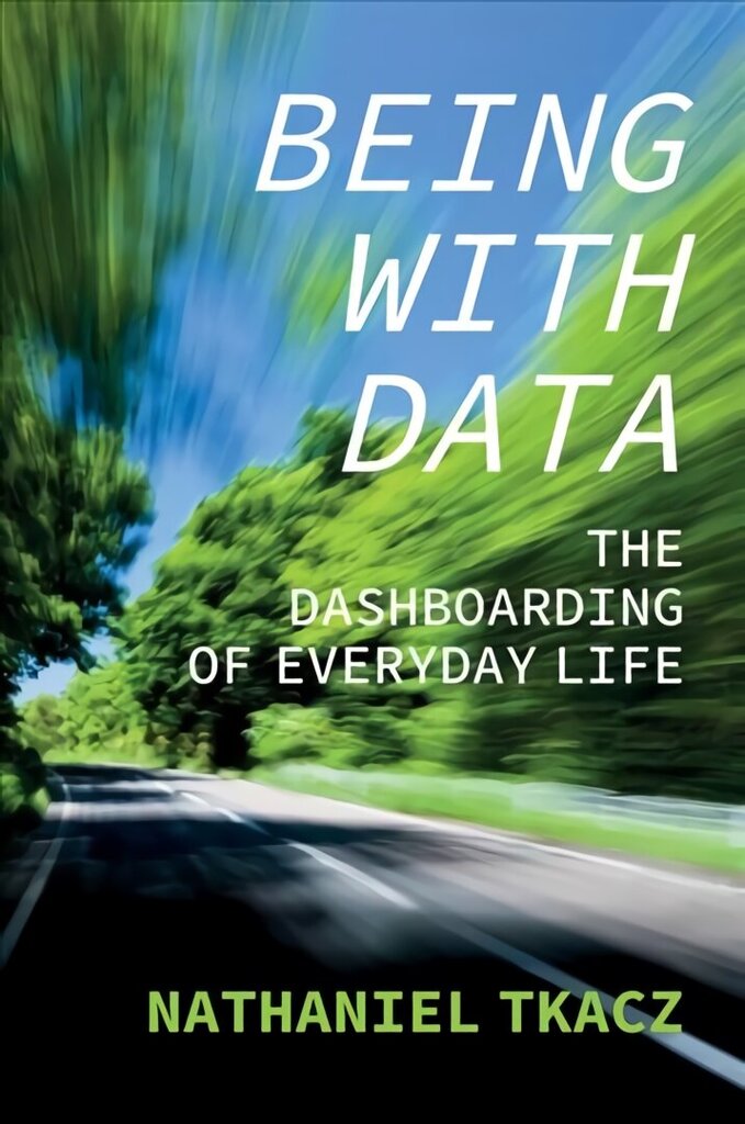 Being with Data: The Dashboarding of Everyday Life: The Dashboarding of Everyday Life cena un informācija | Enciklopēdijas, uzziņu literatūra | 220.lv