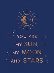 You Are My Sun, My Moon and Stars: Beautiful Words and Romantic Quotes for the One You Love цена и информация | Энциклопедии, справочники | 220.lv