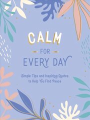 Calm for Every Day: Simple Tips and Inspiring Quotes to Help You Find Peace cena un informācija | Enciklopēdijas, uzziņu literatūra | 220.lv