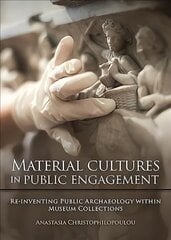 Material Cultures in Public Engagement: Re-inventing Public Archaeology within Museum Collections cena un informācija | Enciklopēdijas, uzziņu literatūra | 220.lv
