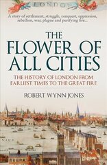 Flower of All Cities: The History of London from Earliest Times to the Great Fire цена и информация | Исторические книги | 220.lv