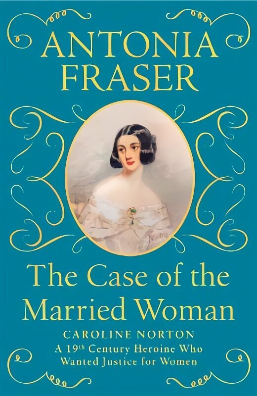 Case of the Married Woman: Caroline Norton: A 19th Century Heroine Who Wanted Justice for Women цена и информация | Vēstures grāmatas | 220.lv