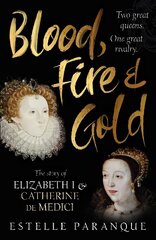 Blood, Fire and Gold: The story of Elizabeth I and Catherine de Medici cena un informācija | Vēstures grāmatas | 220.lv