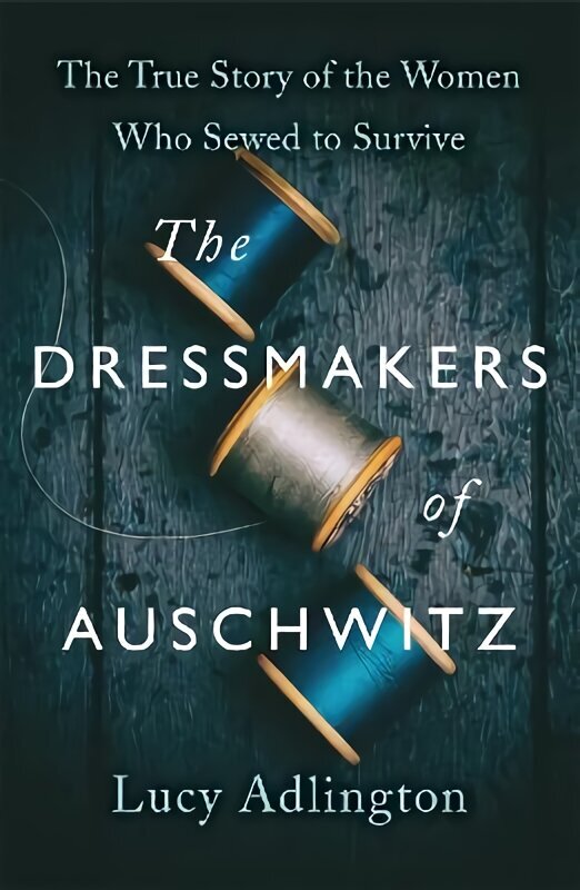 Dressmakers of Auschwitz: The True Story of the Women Who Sewed to Survive cena un informācija | Vēstures grāmatas | 220.lv