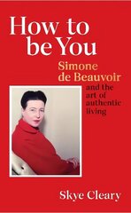 How to Be You: Simone de Beauvoir and the art of authentic living cena un informācija | Vēstures grāmatas | 220.lv