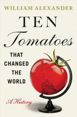 Ten Tomatoes that Changed the World: A History cena un informācija | Vēstures grāmatas | 220.lv