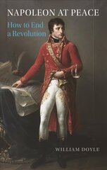 Napoleon at Peace: How to End a Revolution cena un informācija | Vēstures grāmatas | 220.lv