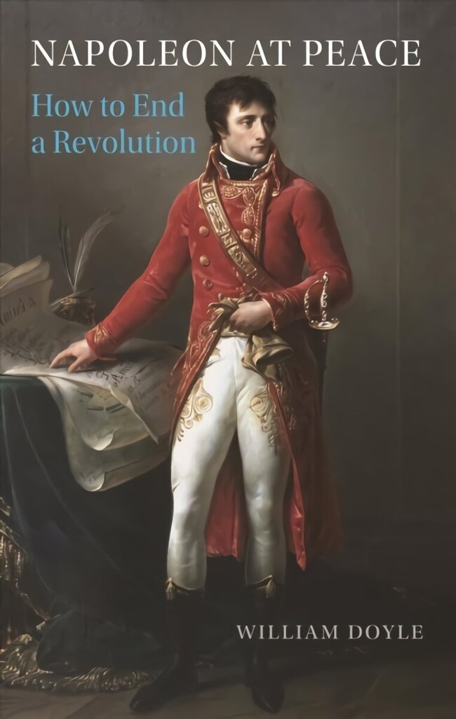 Napoleon at Peace: How to End a Revolution cena un informācija | Vēstures grāmatas | 220.lv