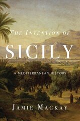 Invention of Sicily: A Mediterranean History cena un informācija | Vēstures grāmatas | 220.lv