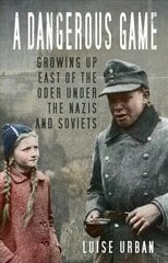 Dangerous Game: Growing Up East of the Oder Under the Nazis and Soviets 2nd edition cena un informācija | Vēstures grāmatas | 220.lv