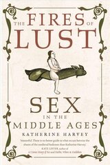 Fires of Lust: Sex in the Middle Ages cena un informācija | Vēstures grāmatas | 220.lv