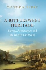 Bittersweet Heritage: Slavery, Architecture and the British Landscape cena un informācija | Vēstures grāmatas | 220.lv