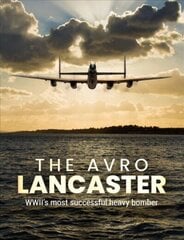 Avro Lancaster: Wwii's Most Successful Heavy Bomber цена и информация | Исторические книги | 220.lv