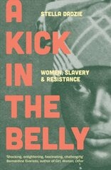 Kick in the Belly: Women, Slavery and Resistance cena un informācija | Vēstures grāmatas | 220.lv