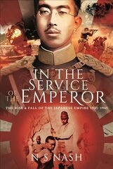 In the Service of the Emperor: The Rise and Fall of the Japanese Empire, 1931-1945 cena un informācija | Vēstures grāmatas | 220.lv