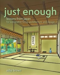 Just Enough: Lessons from Japan for Sustainable Living, Architecture, and Design cena un informācija | Vēstures grāmatas | 220.lv