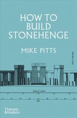 How to Build Stonehenge: 'A gripping archaeological detective story' The Sunday Times cena un informācija | Vēstures grāmatas | 220.lv