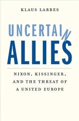 Uncertain Allies: Nixon, Kissinger, and the Threat of a United Europe cena un informācija | Vēstures grāmatas | 220.lv