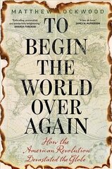 To Begin the World Over Again: How the American Revolution Devastated the Globe цена и информация | Исторические книги | 220.lv