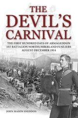 Devil's Carnival: The First Hundred Days of Armageddon 1st Battalion Northumberland Fusiliers August - December 1914 цена и информация | Исторические книги | 220.lv