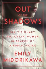 Out Of The Shadows: Six Visionary Victorian Women in Search of a Public Voice cena un informācija | Vēstures grāmatas | 220.lv