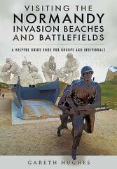 Visiting the Normandy Invasion Beaches and Battlefields: A Helpful Guide Book for Groups and Individuals цена и информация | Исторические книги | 220.lv