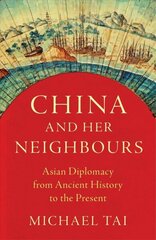 China and Her Neighbours: Asian Diplomacy from Ancient History to the Present cena un informācija | Vēstures grāmatas | 220.lv
