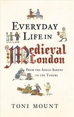 Everyday Life in Medieval London: From the Anglo-Saxons to the Tudors цена и информация | Исторические книги | 220.lv