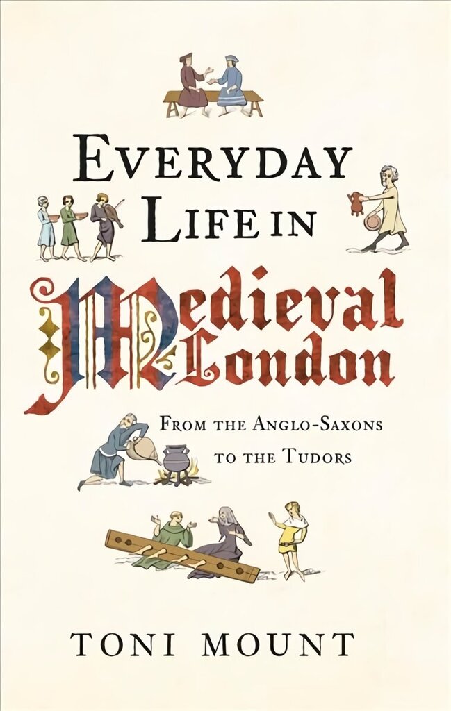 Everyday Life in Medieval London: From the Anglo-Saxons to the Tudors cena un informācija | Vēstures grāmatas | 220.lv