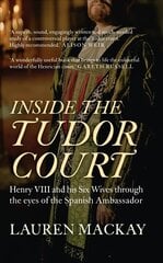 Inside the Tudor Court: Henry VIII and his Six Wives through the eyes of the Spanish Ambassador cena un informācija | Vēstures grāmatas | 220.lv