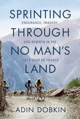 Sprinting Through No Man's Land: Endurance, Tragedy, and Rebirth in the 1919 Tour de France cena un informācija | Vēstures grāmatas | 220.lv