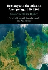 Brittany and the Atlantic Archipelago, 450-1200: Contact, Myth and History New edition cena un informācija | Vēstures grāmatas | 220.lv