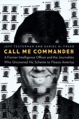 Call Me Commander: A Former Intelligence Officer and the Journalists Who Uncovered His Scheme to Fleece America cena un informācija | Vēstures grāmatas | 220.lv
