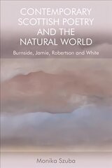 Contemporary Scottish Poetry and the Natural World: Burnside, Jamie, Robertson and White cena un informācija | Vēstures grāmatas | 220.lv