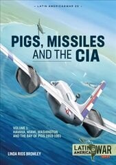 Pig, Missiles and the CIA: Volume 1: from Havana to Miami and Washington, 1961 cena un informācija | Vēstures grāmatas | 220.lv