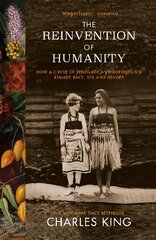 Reinvention of Humanity: How a Circle of Renegade Anthropologists Remade Race, Sex and Gender цена и информация | Исторические книги | 220.lv