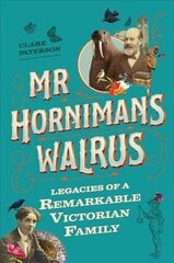 Mr Horniman's Walrus: Legacies of a Remarkable Victorian Family цена и информация | Исторические книги | 220.lv