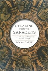 Stealing from the Saracens: How Islamic Architecture Shaped Europe cena un informācija | Grāmatas par arhitektūru | 220.lv