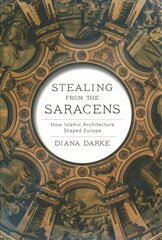 Stealing from the Saracens: How Islamic Architecture Shaped Europe цена и информация | Книги по архитектуре | 220.lv