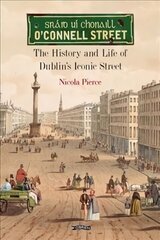 O'Connell Street: The History and Life of Dublin's Iconic Street cena un informācija | Vēstures grāmatas | 220.lv