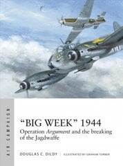 Big Week 1944: Operation Argument and the breaking of the Jagdwaffe цена и информация | Исторические книги | 220.lv