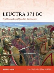 Leuctra 371 BC: The Destruction of Spartan Dominance цена и информация | Исторические книги | 220.lv