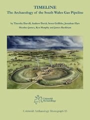 Timeline. The Archaeology of the South Wales Gas Pipeline: Excavations between Milford Haven, Pembrokeshire and Tirley, Gloucestershire цена и информация | Исторические книги | 220.lv