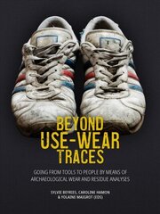 Beyond Use-Wear Traces: Going from tools to people by means of archaeological wear and residue analyses cena un informācija | Vēstures grāmatas | 220.lv
