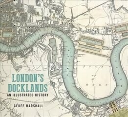 London's Docklands: An Illustrated History: An Illustrated Guide New edition цена и информация | Исторические книги | 220.lv