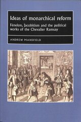 Ideas of Monarchical Reform: FeNelon, Jacobitism, and the Political Works of the Chevalier Ramsay cena un informācija | Vēstures grāmatas | 220.lv