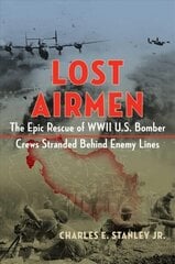 Lost Airmen: The Epic Rescue of WWII U.S. Bomber Crews Stranded Behind Enemy Lines cena un informācija | Vēstures grāmatas | 220.lv